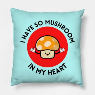 I Have So Mushroom In My Heart | Cute Mushroom Pun Pillow