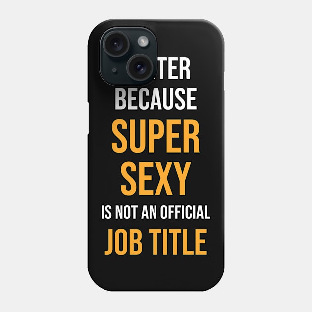 Writer because super sexy is not an official job title Phone Case by anema