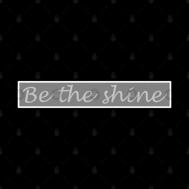 Be the Shine!!! by NikGenArtGroup