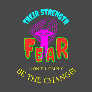 Their Strength Is Fear - Don't Comply Be The Change T-Shirt