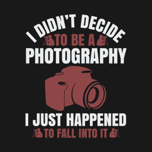 Photography Quote I Didn't Decide To Be A Photography T-Shirt