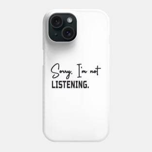 Sorry i'm not listening Phone Case