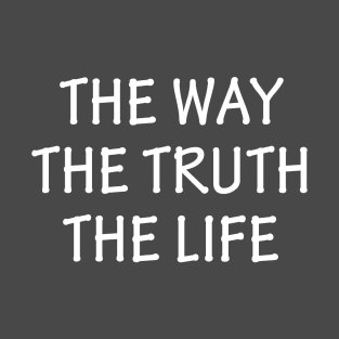 The Way, The Truth, The Life - Jesus Christ - John 14:6 Bible Verse T-Shirt