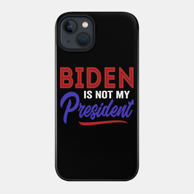 Biden Is Not My President - Biden Is Not My President - Phone Case
