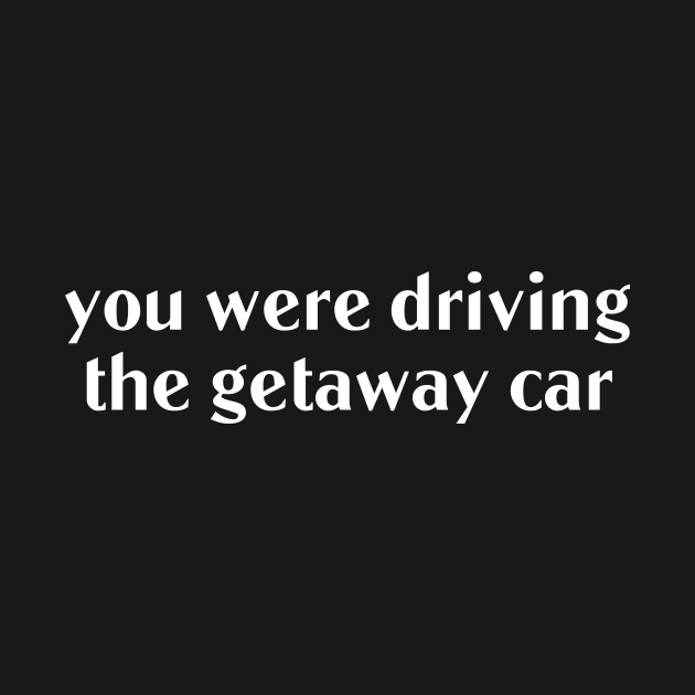 You were driving the getaway car by Pictandra