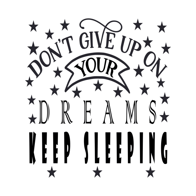 Don't Give Up On Your Dreams Keep Sleeping by Journees