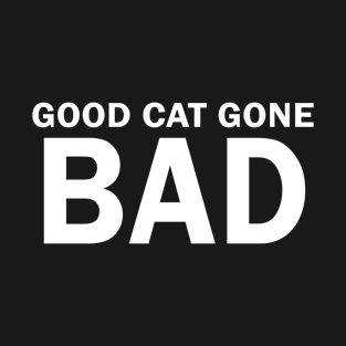 Good Cat Gone Bad T-Shirt