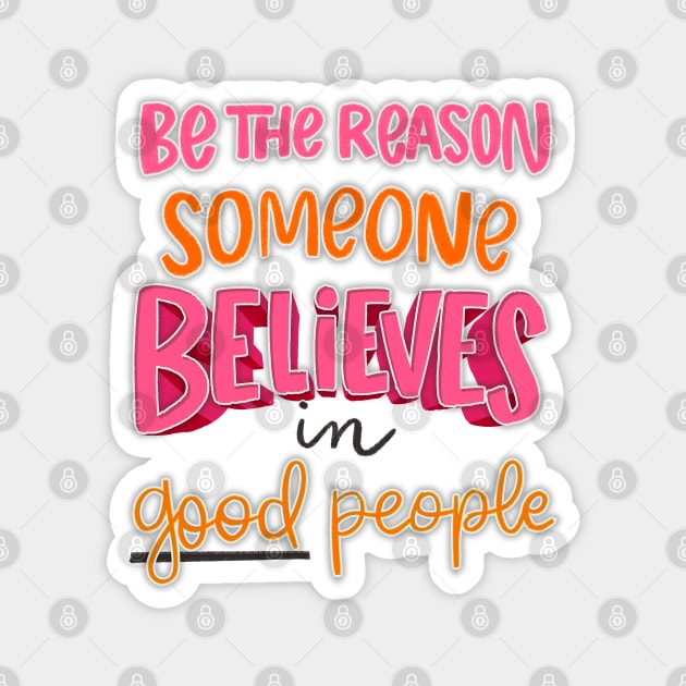 be the reason someone believes in good people Magnet by Violet Poppy Design