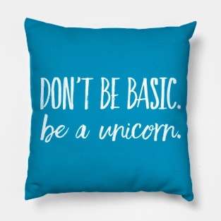 Don't Be Basic, Be A Unicorn Pillow