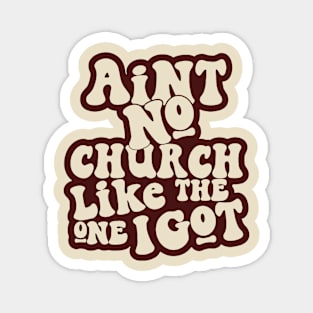 Ain't No Church Like The One I Got Magnet