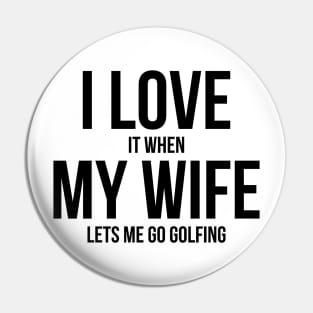 Mens I Love it When MY Wife Lets Me Go GOLFING Funny Slogan Shirt Pin