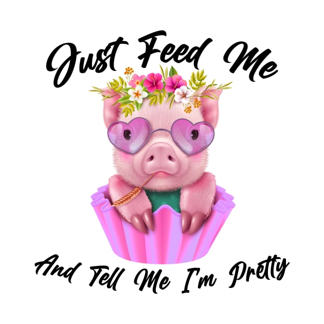 Just Feed Me And Tell Me I'm Pretty Funny Pig by American Woman