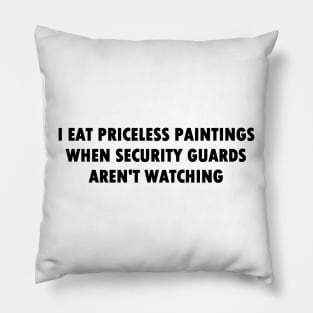 I Eat Priceless Paintings When Security Guards Aren't Watching (Bold Font) Pillow