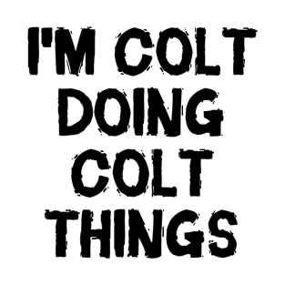 I'm Colt doing Colt things T-Shirt