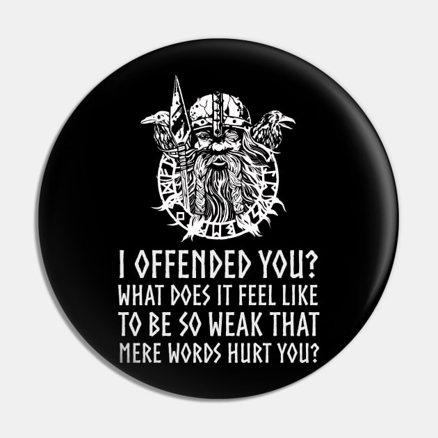 I offended you? What does it feel like to be so weak that mere words hurt you? - Norse Viking Pagan God Odin Pin by Styr Designs