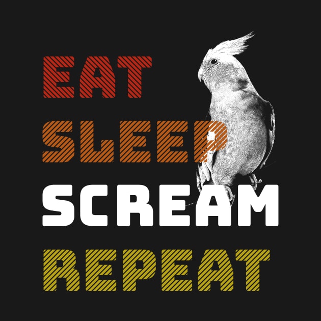 Eat Sleep Scream Repeat Cockatiel by BirdNerd