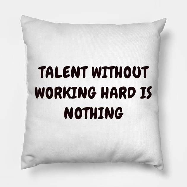 Talent without working hard is nothing Pillow by CanvasCraft