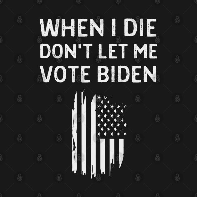 When I Die Don't Let Me Vote Biden by Tony_sharo