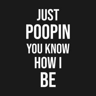 Just Poopin You Know How I Be T-Shirt