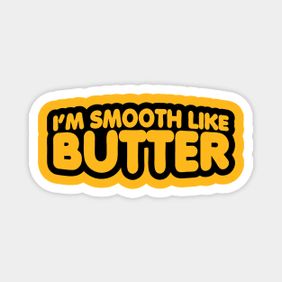 I'm Smooth Like Butter Magnet