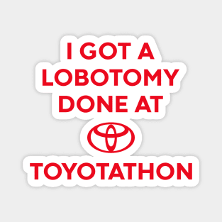 I GOT A LOBOTOMY DONE AT TOYOTATHON Magnet