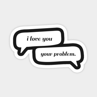I love you - Your problem Typography - Funny Magnet
