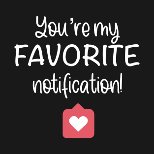 You Are My Favorite Notification Social Media Valentine T-shirt T-Shirt