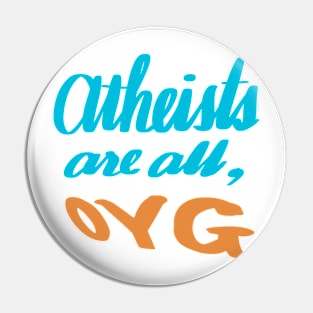 Atheists are all: OYG Pin