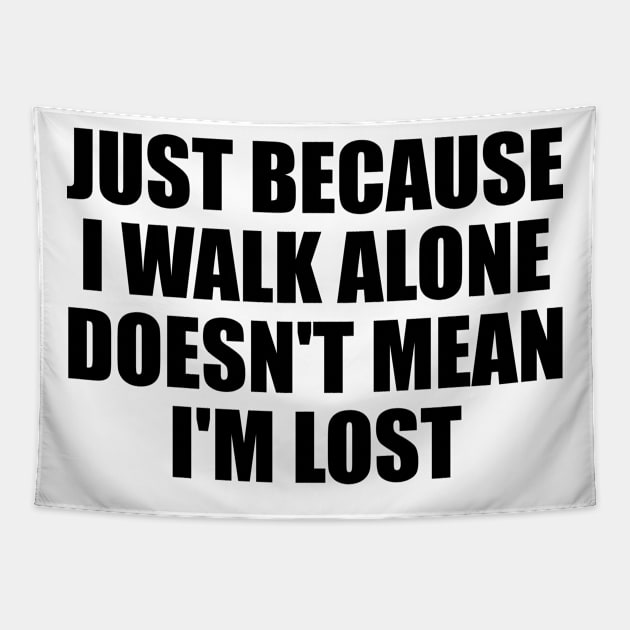 Just because I walk alone doesn't mean I'm lost Tapestry by BL4CK&WH1TE 