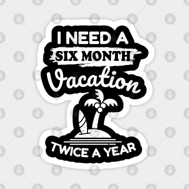 I Need A Six Month Vacation Twice A Year Magnet by victorstore