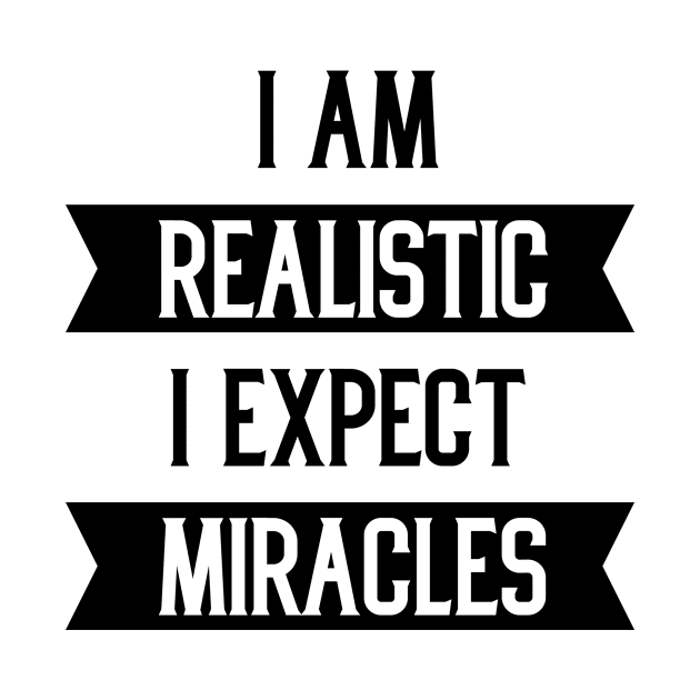 I am Realistic I Exepect Miracles - Motivational Gift Sayings by Diogo Calheiros