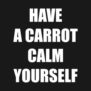 Have a carrot calm yourself - Bold Impact Text T-Shirt