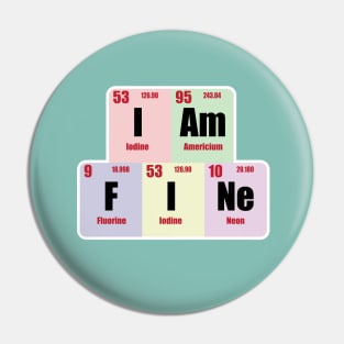 I am Fine  Design with Chemistry Science  Periodic table Elements  for Science and Chemistry students Pin