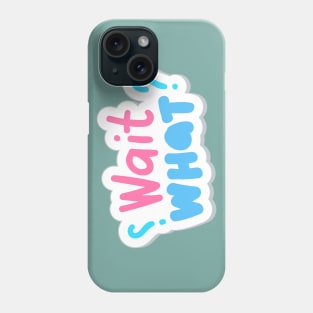 Wait What? Phone Case