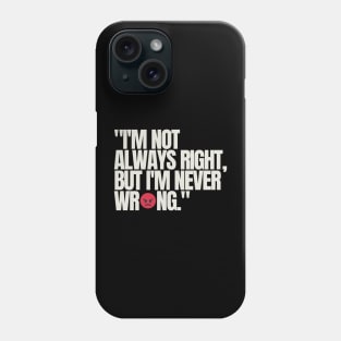 "I'm not always right, but I'm never wrong." Funny Quote Phone Case