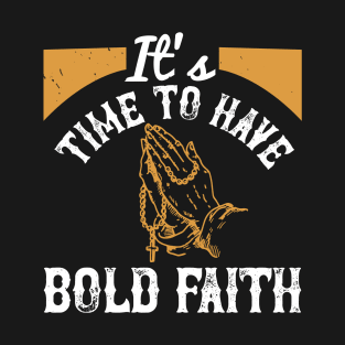 It's Time To Have Bold Faith T-Shirt