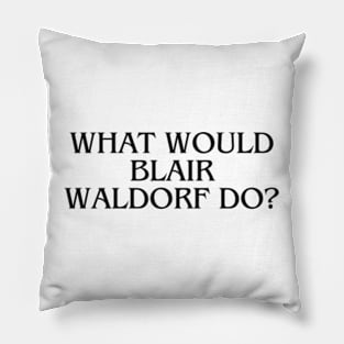 what would blair waldorf do Pillow