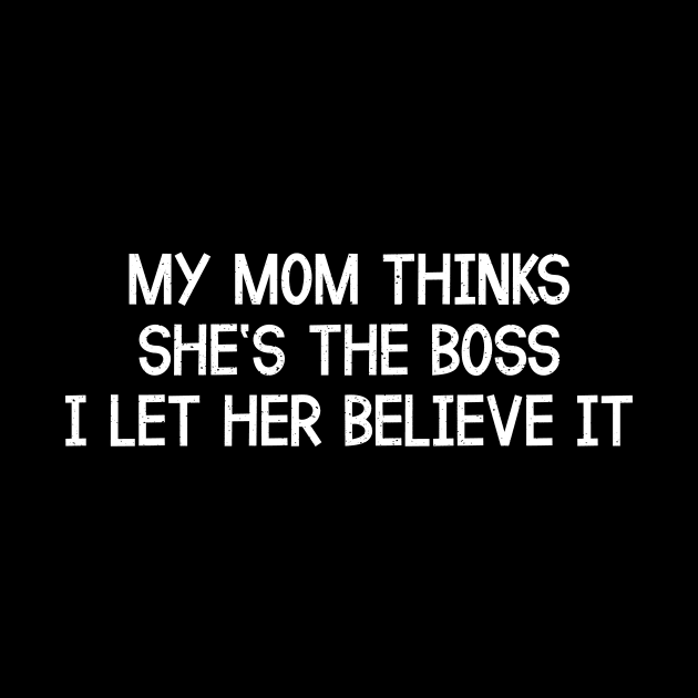 My Mom Thinks She's the Boss  I Let Her Believe It by trendynoize