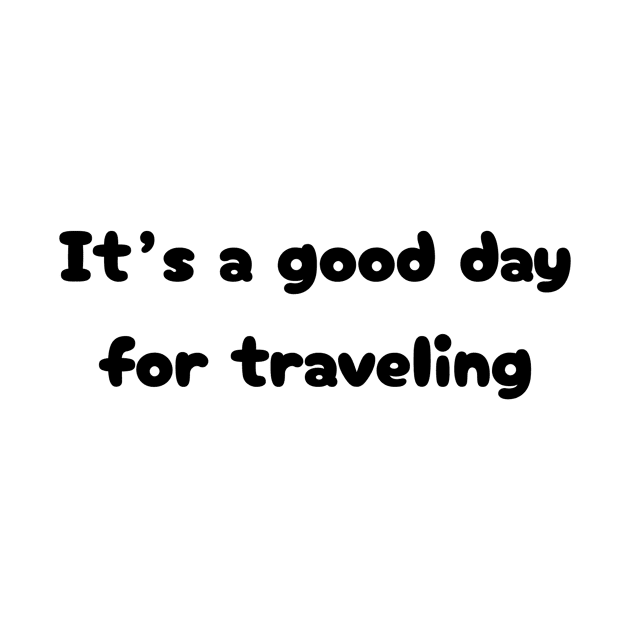 It's a good day for traveling by TrendyTeeTales