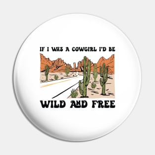 If I Was A Cowgirl I'd Be Wild And Free Country Music Pin