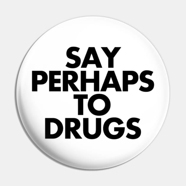 Say Perhaps To Drugs Pin by IwanBeenk