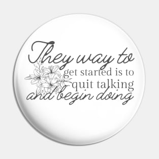 The Way To Get Started Is To Quit Talking And Begin Doing Black Flowers Design Pin