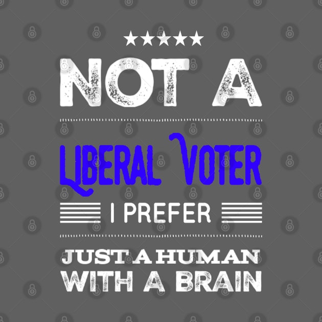 Funny Not A Liberal Voter I Prefer Just A Human With A Brain Democratic Saying by egcreations