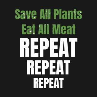 Save all plants and eat all meat T-Shirt