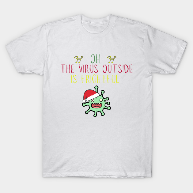 Discover Oh The Virus Outside is Frightful - Oh The Virus Outside Is Frightful But T - T-Shirt