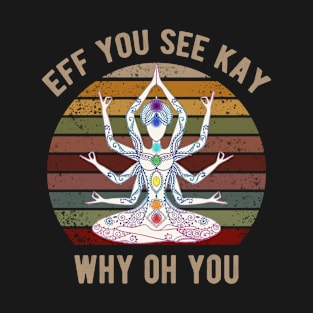 Eff You See Kay Why Oh You T-Shirt