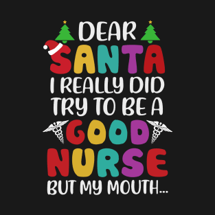 Dear Santa I Really Did Try To Be A Good Nurse But My Mouth T-Shirt