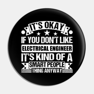 It's Okay If You Don't Like Electrical Engineer It's Kind Of A Smart People Thing Anyway Electrical Engineer Lover Pin