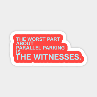 The Worst About Parallel Parking Is... The Witnesses. Magnet