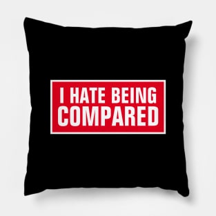 I hate being compared Pillow